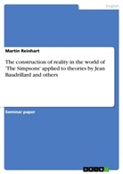 Martin Reinhart - The construction of reality in the world of 'The Simpsons' applied to theories by Jean Baudrillard and others