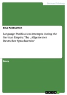 Silja Ruebsamen - Language Purification Attempts during the German Empire: The "Allgemeiner Deutscher Sprachverein"