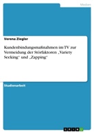 Verena Ziegler - Kundenbindungsmaßnahmen im TV zur Vermeidung der Störfaktoren "Variety Seeking" und "Zapping"