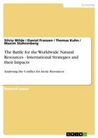 Danie Franzen, Daniel Franzen, Thomas Kuhn, Thomas et a Kuhn, Thomas et al Kuhn, Maxi Stührenberg... - The Battle for the Worldwide Natural Resources - International Strategies and their Impacts