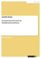 Joachim Kaiser - Generationenwechsel im Familienunternehmen