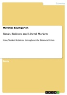 Matthias Baumgarten - Banks, Bailouts and Liberal Markets