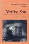 Miller, James A. (EDT) Miller, Independent Scholar James a (Clemson University) Miller, James A. Miller - Approaches to Teaching Wright's Native Son