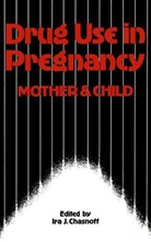 I. J. Chasnoff, I.J. Chasnoff, Ira J. Chasnoff - Drug Use in Pregnancy: Mother and Child