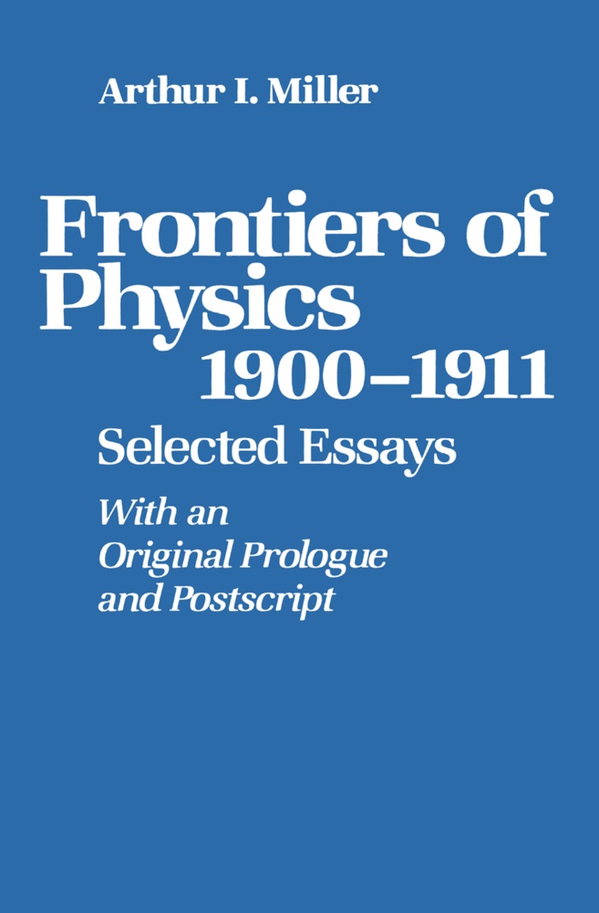 Miller, Miller, Arthur I. Miller, Karen Miller, Miller                                 10000846888 - Frontiers of Physics: 1900-1911 Selected Essays