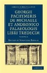 George Pachymeres, Immanuel Bekker - Georgii Pachymeris De Michaele Et Andronico Palaeologis Libri Tredecim