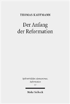 Thomas Kaufmann - Der Anfang der Reformation