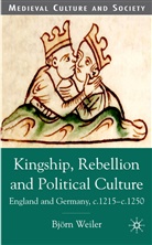 B Weiler, B. Weiler, Bjorn Weiler, Bjorn K. U. Weiler - Kingship, Rebellion and Political Culture
