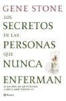 Gene Stone - Los secretos de las personas que nunca enferman : lo que saben, por qué les funciona y cómo te puede funcionar a ti