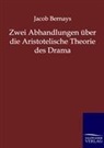 Jacob Bernays - Zwei Abhandlungen über die Aristotelische Theorie des Drama