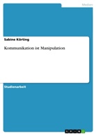 Sabine Körting - Kommunikation ist Manipulation