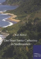 Karl Ballod - Der Staat Santa Catharina in Südbrasilien
