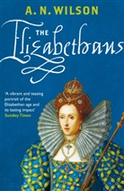 A N Wilson, A. N. Wilson, A.N. Wilson - The Elizabethans