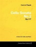 Gabriel Faur, Gabriel Faure, Gabriel Fauré - Gabriel Fauré - Cello Sonata No.2 - Op.117 - A Score for Cello and Piano