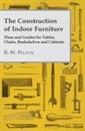 B. W. Pelton - The Construction of Indoor Furniture - Plans and Guides for Tables, Chairs, Bookshelves and Cabinets