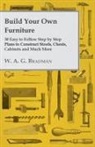W. A. G. Bradman - Build Your Own Furniture - 30 Easy to Follow Step by Step Plans to Construct Stools, Chests, Cabinets and Much More