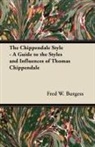 Fred W. Burgess - The Chippendale Style - A Guide to the Styles and Influences of Thomas Chippendale