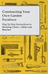 Anon - Constructing Your Own Garden Furniture - Step by Step Instructions to Building Chairs, Tables and Benches