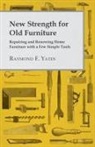 Raymond F. Yates - New Strength for Old Furniture - Repairing and Renewing Home Furniture with a Few Simple Tools
