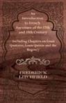 Frederick Litchfield - An Introduction to French Furniture of the 17th and 18th Century - Including Chapters on Louis Quatorze, Louis Quinze and the Regency