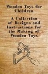 Anon - Wooden Toys for Children - A Collection of Designs and Instructions for the Making of Wooden Toys