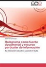 Aylén Pérez Borges - Holograma como fuente documental y recurso particular de información