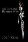 Joan Kane - The Cormorant Hunter's Wife: Poems