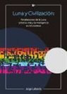 Jorge Laborda Fernández - Luna y civilización : revelaciones de la Luna sobre la vida y la inteligencia en el universo