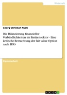 Georg-Christian Rueb - Die Bilanzierung finanzieller Verbindlichkeiten im Bankensektor - Eine kritische Betrachtung der fair value Option nach IFRS