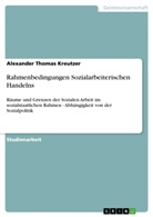 Alexander Thomas Kreutzer - Rahmenbedingungen Sozialarbeiterischen Handelns