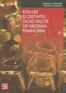 Carmen M Reinhart, Kenneth S Rogoff, Carmen M. Reinhart, Kenneth S. Rogoff - Esta Vez Es Distinto: Ocho Siglos de Necedad Financiera = This Time Is Different