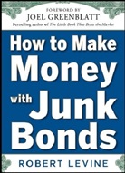 Levine, Robert Levine, Levine Robert - How to Make Money with Junk Bonds