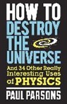 Dr. Paul Parsons, Paul Parsons - How to Destroy the Universe