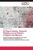 Rubén Maya Moreno - El Papel Amate, Soporte Plástico en la Pintura Indígena de México