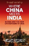 Thant Myint-U, Myint-U Thant - Where China Meets India: Burma and the New Crossroads of Asia