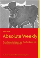 Bernd Vogel - Absolute Weekly - Trendfolgestrategien auf Wochenbasis mit technischen Indikatoren - Ein Praxisbuch für trendfolgende Handelssysteme - Aktualisierte und erweiterte Ausgabe