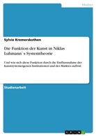 Sylvie Kremerskothen - Die Funktion der Kunst in Niklas Luhmann`s Systemtheorie