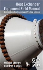 Oran T Lewis, Oran T. Lewis, Lewis Oran T., Oran, Lewis Oran, Maurice Stewart... - Heat Exchanger Equipment Field Manual