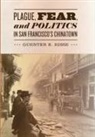 Guenter B Risse, Guenter B. Risse - Plague, Fear, and Politics in San Francisco''s Chinatown