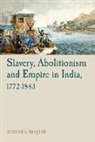 Andrea Major - Slavery, Abolitionism and Empire in India, 1772-1843