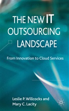 Mary C. Lacity, Leslie P. Willcocks, Leslie P. Lacity Willcocks, C Lacity, C Lacity, Mary C. Lacity... - New It Outsourcing Landscape