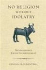 Gideon Freudenthal - No Religion Without Idolatry