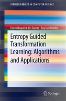 Cícero Nogueir dos Santos, Cícero Nogueira Dos Santos, Ruy Luiz Milidiú, Cícero Nogueira dos Santos - Entropy Guided Transformation Learning: Algorithms and Applications