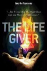 Joey Letourneau - The Life Giver: ...But I Come That You Might Have Life and Have It in Abundance. John 10:10