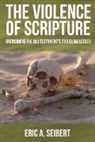 Eric A Seibert, Eric A. Seibert, Eric A Seibert, Eric A. Seibert - The Violence of Scripture