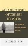 Lee Erwin, Hix, Michael Hix, Michael Thomas Hix - An American Organist in Paris