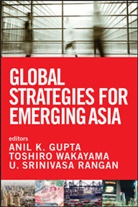 Gupta, Ak Gupta, Anil K. Gupta, Anil K. (Stanford University Technology Ven Gupta, Anil K. Wakayama Gupta, Rangan... - Global Strategies for Emerging Asia