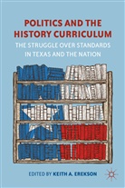 Erekson, Keith A. Erekson, EREKSON KEITH A, Erekson, K Erekson, K. Erekson... - Politics and the History Curriculum