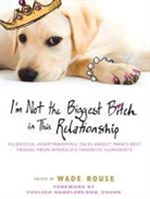 Wade Rouse - I'm Not the Biggest Bitch in This Relationship: Hilarious, Heartwarming Tales about Man's Best Friend from America's Favorite Humorists (Audio book)