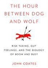 John Coates, Paul Michael Garcia, TBA - The Hour Between Dog and Wolf: Risk Taking, Gut Feelings, and the Biology of Boom and Bust (Hörbuch)